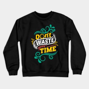 Don't waste your time Crewneck Sweatshirt